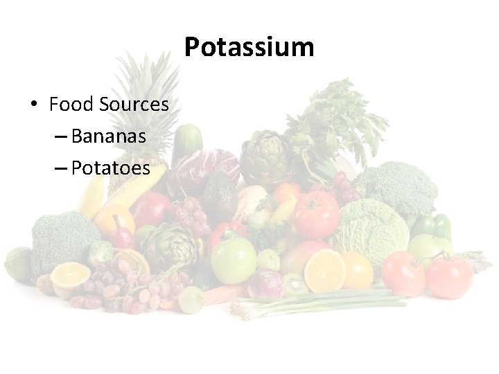 Potassium • Food Sources – Bananas – Potatoes 
