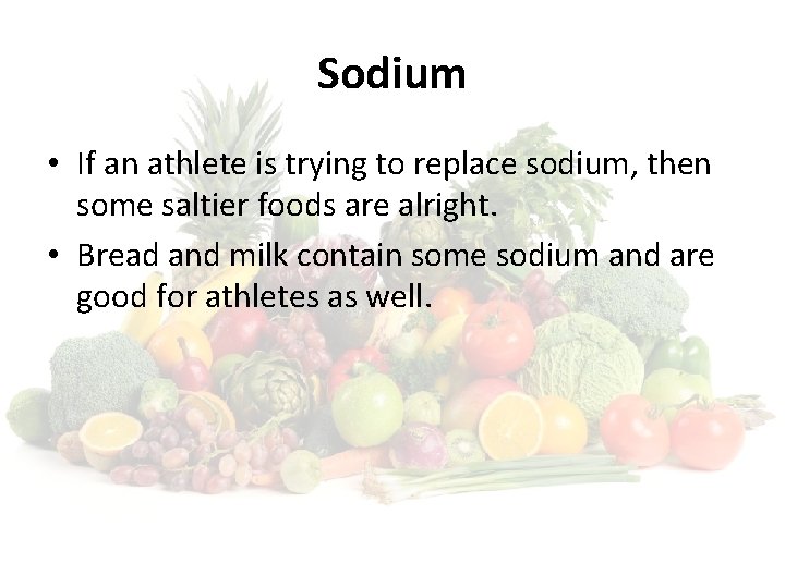 Sodium • If an athlete is trying to replace sodium, then some saltier foods