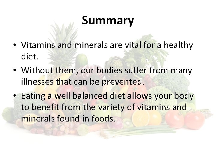 Summary • Vitamins and minerals are vital for a healthy diet. • Without them,