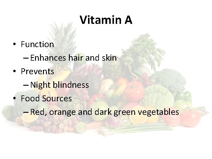 Vitamin A • Function – Enhances hair and skin • Prevents – Night blindness