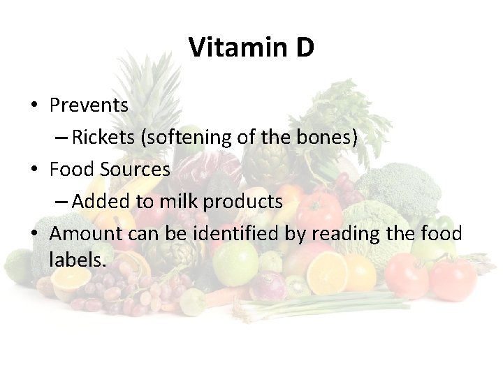 Vitamin D • Prevents – Rickets (softening of the bones) • Food Sources –