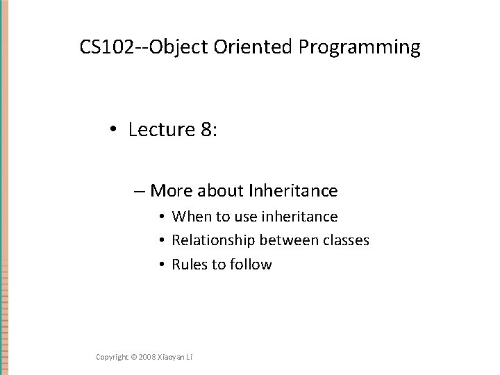 CS 102 --Object Oriented Programming • Lecture 8: – More about Inheritance • When