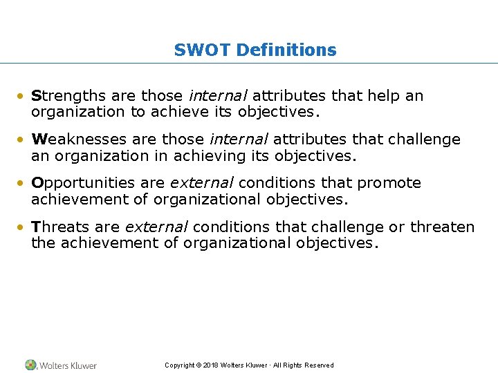 SWOT Definitions • Strengths are those internal attributes that help an organization to achieve