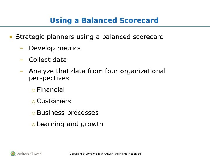 Using a Balanced Scorecard • Strategic planners using a balanced scorecard – Develop metrics
