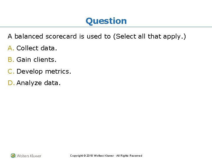 Question A balanced scorecard is used to (Select all that apply. ) A. Collect
