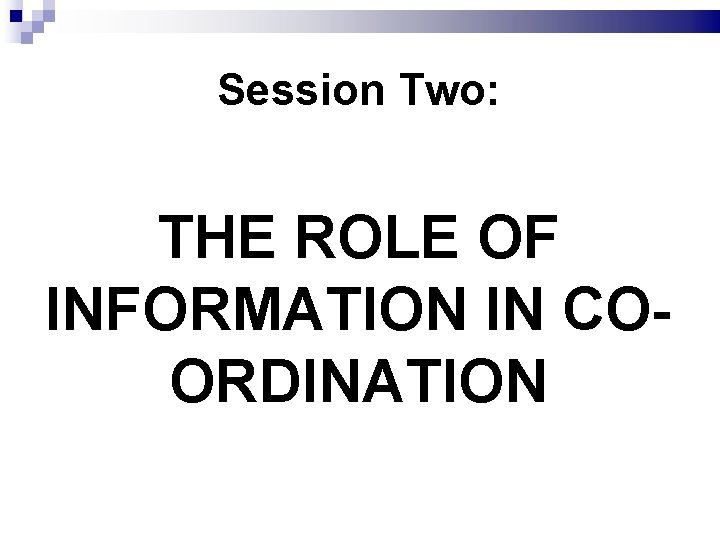 Session Two: THE ROLE OF INFORMATION IN COORDINATION 