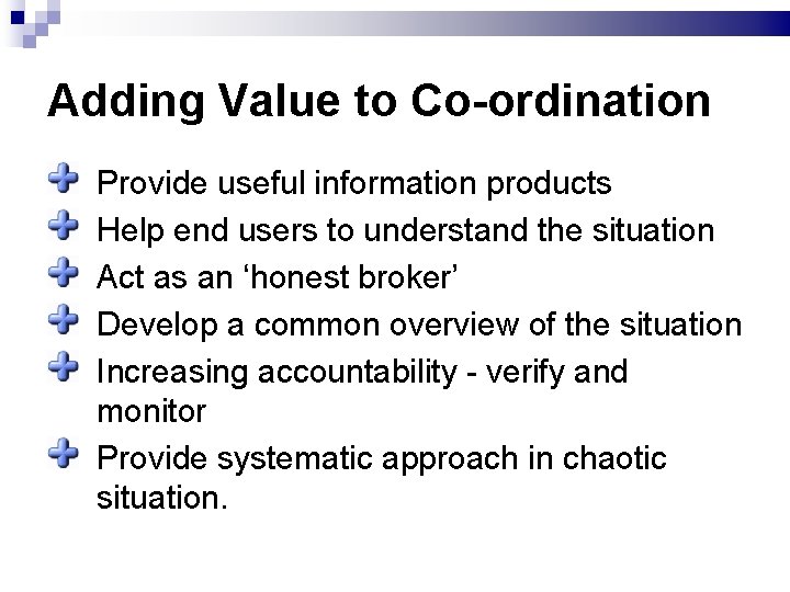 Adding Value to Co-ordination Provide useful information products Help end users to understand the