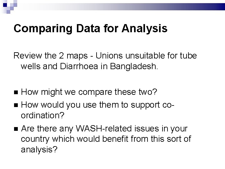 Comparing Data for Analysis Review the 2 maps - Unions unsuitable for tube wells