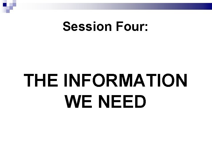 Session Four: THE INFORMATION WE NEED 