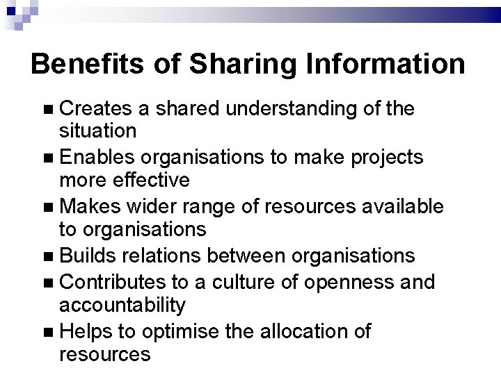 Benefits of Sharing Information Creates a shared understanding of the situation Enables organisations to