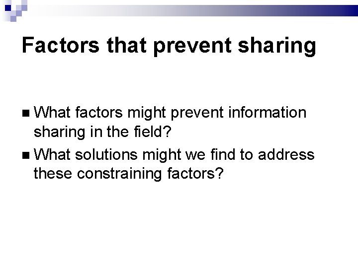 Factors that prevent sharing What factors might prevent information sharing in the field? What