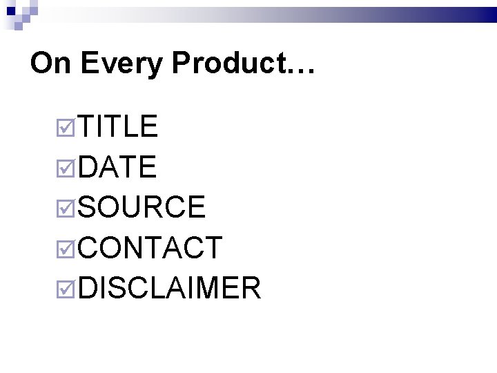 On Every Product… TITLE DATE SOURCE CONTACT DISCLAIMER 