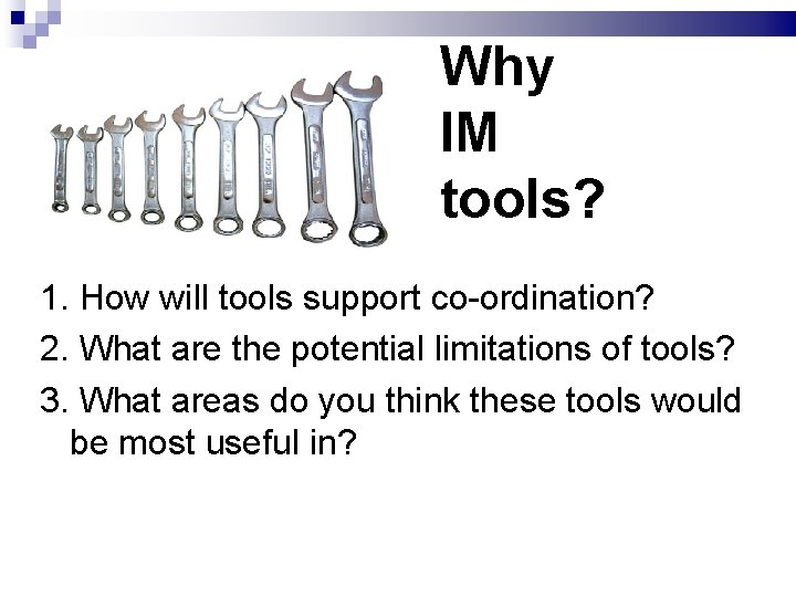 Why IM tools? 1. How will tools support co-ordination? 2. What are the potential