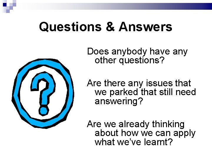 Questions & Answers Does anybody have any other questions? Are there any issues that