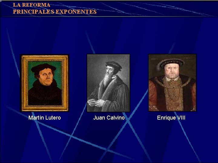 LA REFORMA PRINCIPALES EXPONENTES Martín Lutero Juan Calvino Enrique VIII 