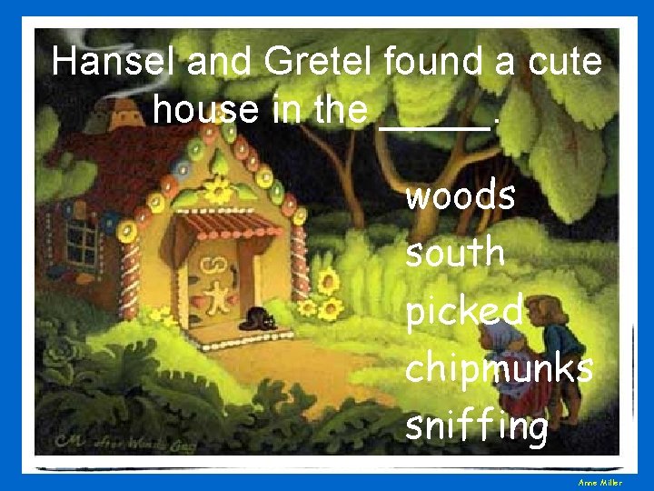 Hansel and Gretel found a cute house in the _____. woods south picked chipmunks