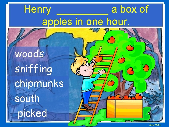 Henry _____ a box of apples in one hour. woods sniffing chipmunks south picked