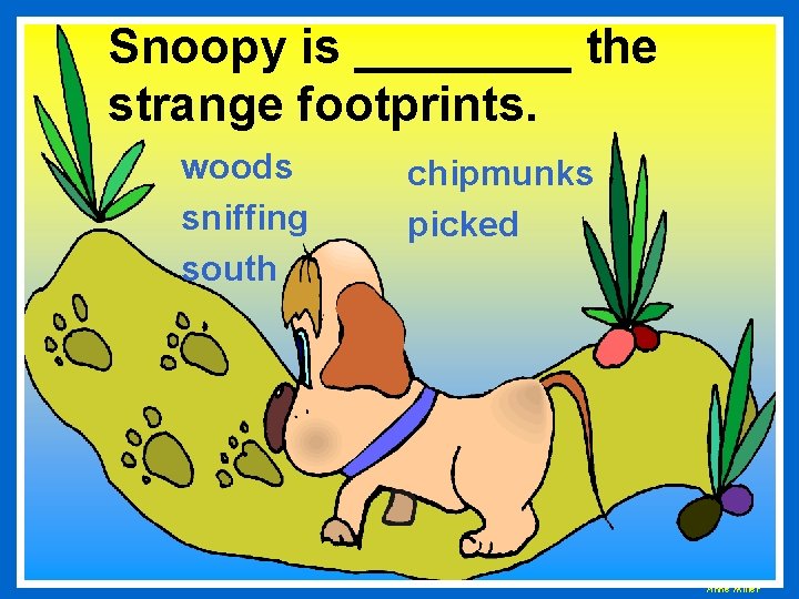 Snoopy is ____ the strange footprints. woods sniffing south chipmunks picked Anne Miller 