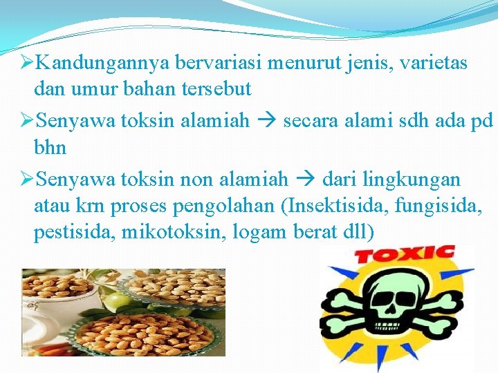 ØKandungannya bervariasi menurut jenis, varietas dan umur bahan tersebut ØSenyawa toksin alamiah secara alami ØKandungannya bervariasi menurut jenis, varietas dan umur bahan tersebut ØSenyawa toksin alamiah secara alami