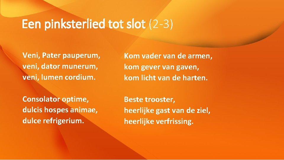 Een pinksterlied tot slot (2 -3) Veni, Pater pauperum, veni, dator munerum, veni, lumen