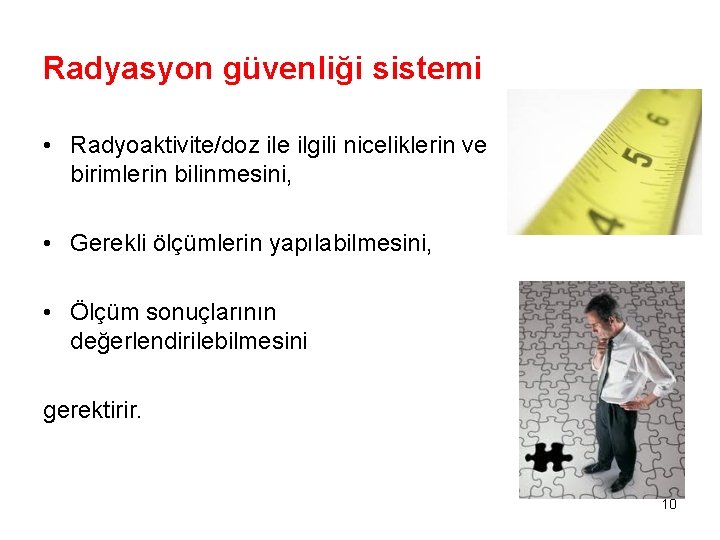 Radyasyon güvenliği sistemi • Radyoaktivite/doz ile ilgili niceliklerin ve birimlerin bilinmesini, • Gerekli ölçümlerin