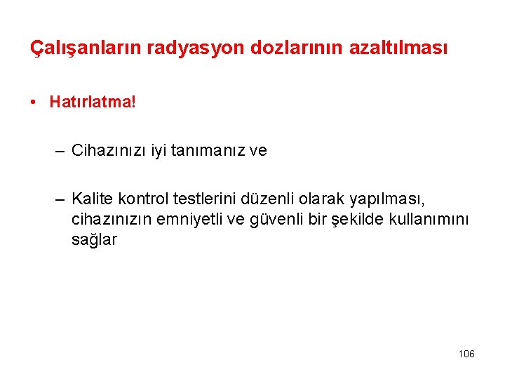 Çalışanların radyasyon dozlarının azaltılması • Hatırlatma! – Cihazınızı iyi tanımanız ve – Kalite kontrol