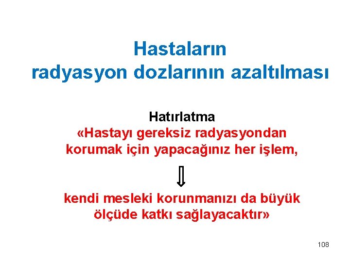 Hastaların radyasyon dozlarının azaltılması Hatırlatma «Hastayı gereksiz radyasyondan korumak için yapacağınız her işlem, kendi