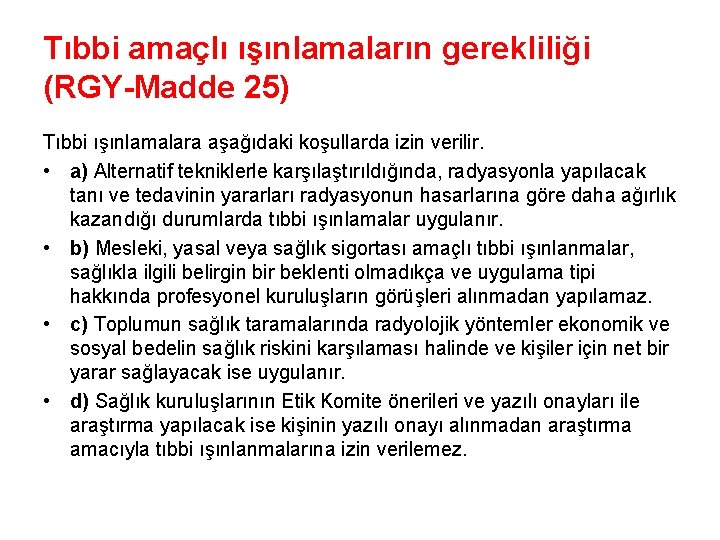 Tıbbi amaçlı ışınlamaların gerekliliği (RGY-Madde 25) Tıbbi ışınlamalara aşağıdaki koşullarda izin verilir. • a)