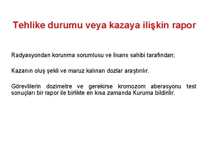 Tehlike durumu veya kazaya ilişkin rapor Radyasyondan korunma sorumlusu ve lisans sahibi tarafından; Kazanın