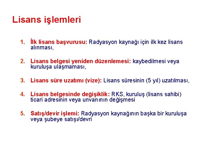 Lisans işlemleri 1. İlk lisans başvurusu: Radyasyon kaynağı için ilk kez lisans alınması, 2.
