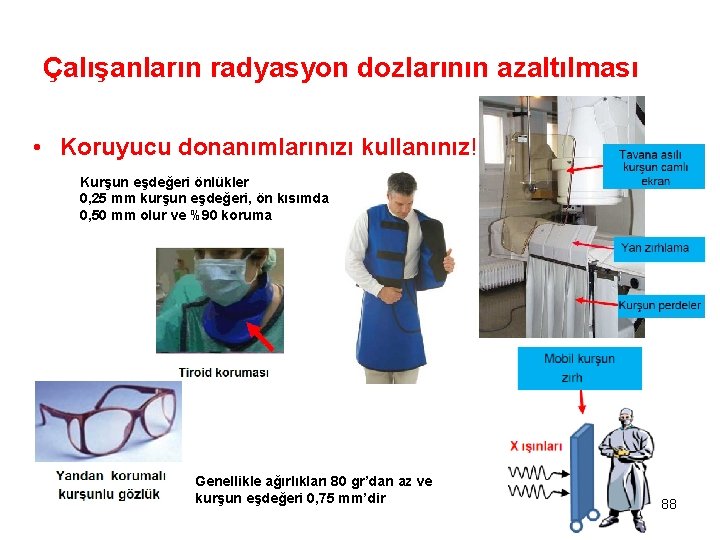 Çalışanların radyasyon dozlarının azaltılması • Koruyucu donanımlarınızı kullanınız! Kurşun eşdeğeri önlükler 0, 25 mm