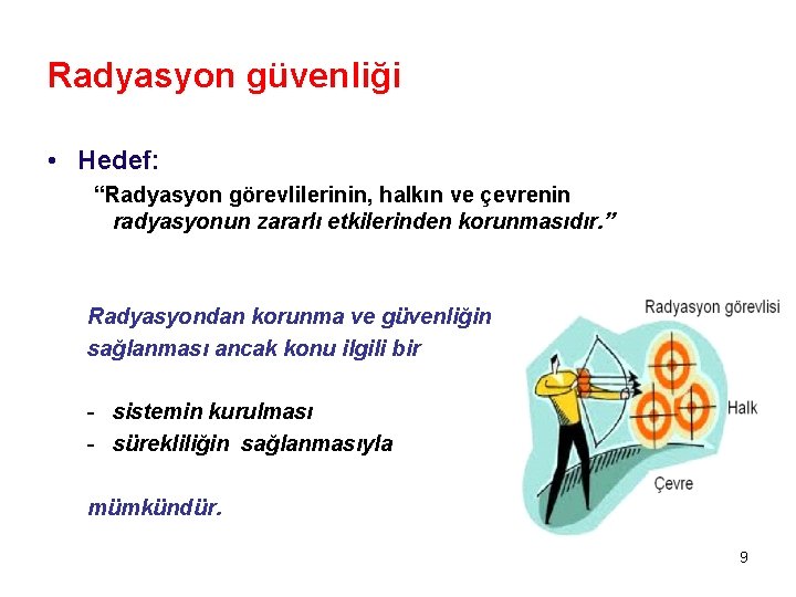 Radyasyon güvenliği • Hedef: “Radyasyon görevlilerinin, halkın ve çevrenin radyasyonun zararlı etkilerinden korunmasıdır. ”