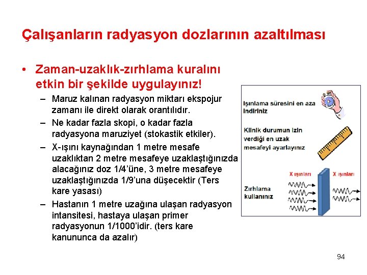 Çalışanların radyasyon dozlarının azaltılması • Zaman-uzaklık-zırhlama kuralını etkin bir şekilde uygulayınız! – Maruz kalınan