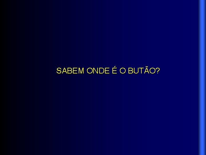 SABEM ONDE É O BUTÃO? 