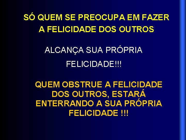 SÓ QUEM SE PREOCUPA EM FAZER A FELICIDADE DOS OUTROS ALCANÇA SUA PRÓPRIA FELICIDADE!!!