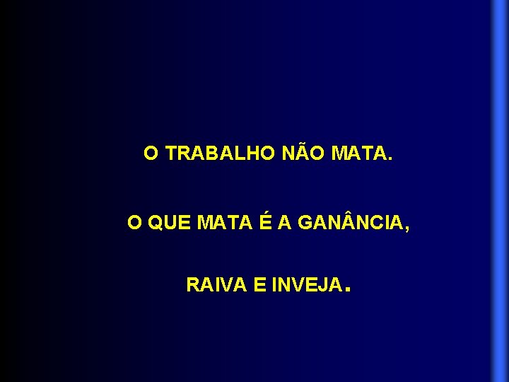 O TRABALHO NÃO MATA. O QUE MATA É A GAN NCIA, RAIVA E INVEJA.