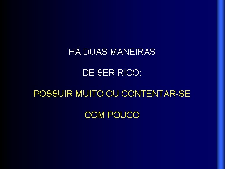 HÁ DUAS MANEIRAS DE SER RICO: POSSUIR MUITO OU CONTENTAR-SE COM POUCO 