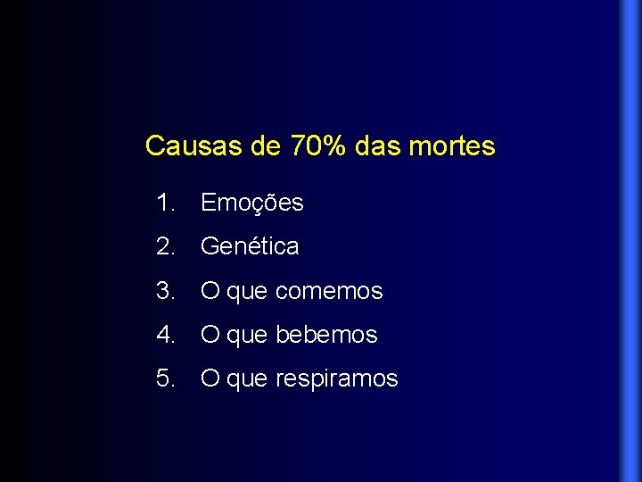 Causas de 70% das mortes 1. Emoções 2. Genética 3. O que comemos 4.