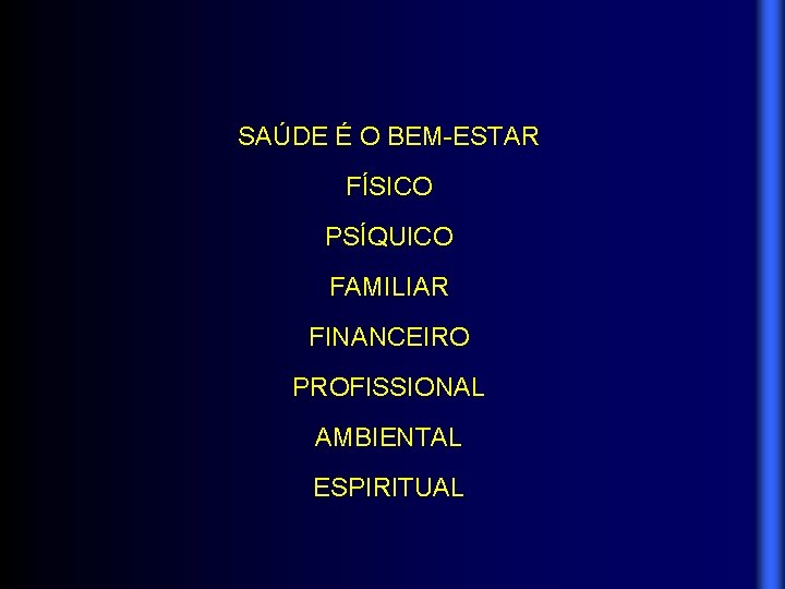 SAÚDE É O BEM-ESTAR FÍSICO PSÍQUICO FAMILIAR FINANCEIRO PROFISSIONAL AMBIENTAL ESPIRITUAL 