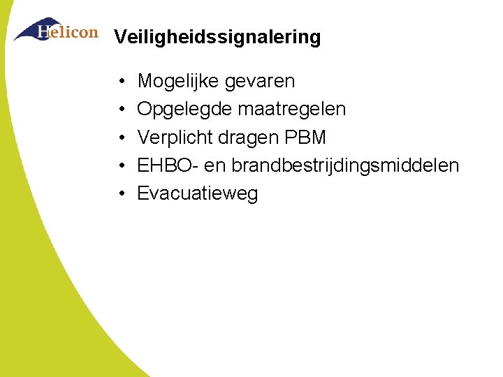 Veiligheidssignalering • • • Mogelijke gevaren Opgelegde maatregelen Verplicht dragen PBM EHBO- en brandbestrijdingsmiddelen