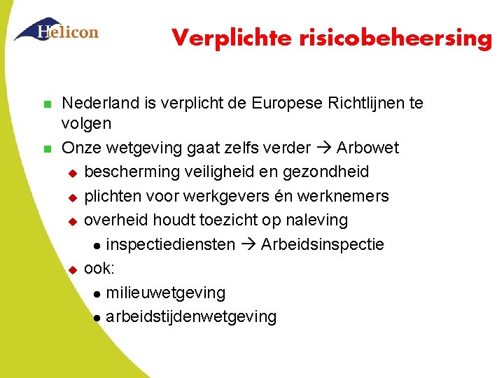 Verplichte risicobeheersing n n Nederland is verplicht de Europese Richtlijnen te volgen Onze wetgeving