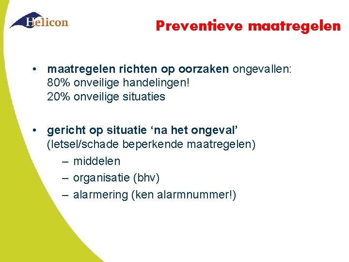 Preventieve maatregelen • maatregelen richten op oorzaken ongevallen: 80% onveilige handelingen! 20% onveilige situaties