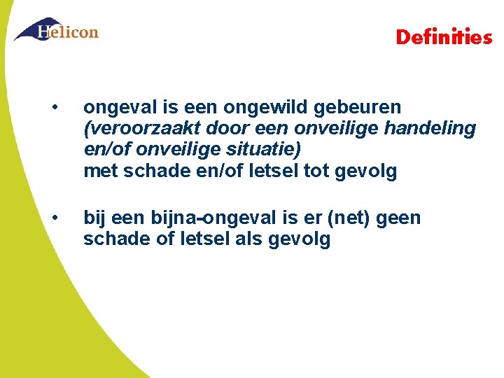 Definities • ongeval is een ongewild gebeuren (veroorzaakt door een onveilige handeling en/of onveilige