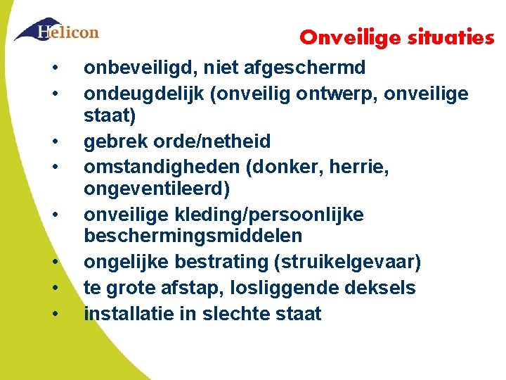 Onveilige situaties • • onbeveiligd, niet afgeschermd ondeugdelijk (onveilig ontwerp, onveilige staat) gebrek orde/netheid