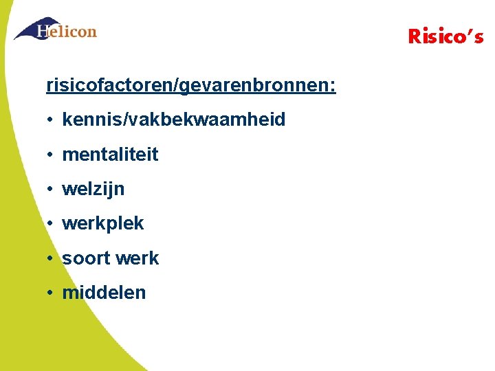 Risico’s risicofactoren/gevarenbronnen: • kennis/vakbekwaamheid • mentaliteit • welzijn • werkplek • soort werk •