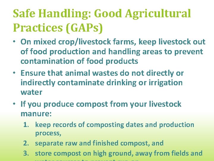 Safe Handling: Good Agricultural Practices (GAPs) • On mixed crop/livestock farms, keep livestock out