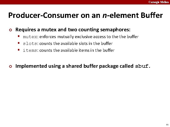 Carnegie Mellon Producer-Consumer on an n-element Buffer ¢ Requires a mutex and two counting