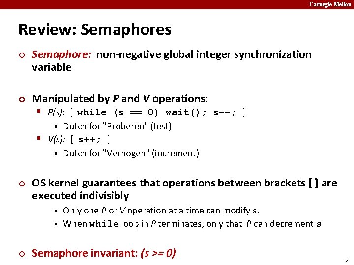 Carnegie Mellon Review: Semaphores ¢ ¢ Semaphore: non-negative global integer synchronization variable Manipulated by