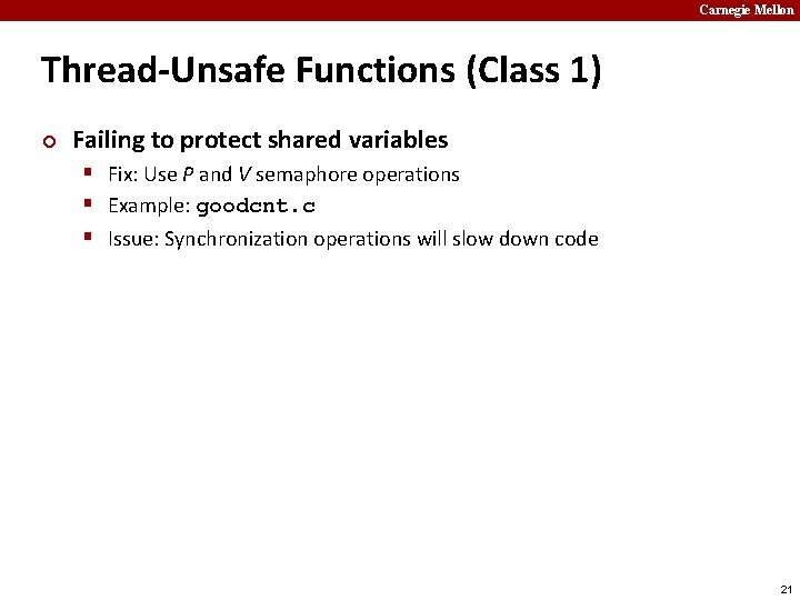 Carnegie Mellon Thread-Unsafe Functions (Class 1) ¢ Failing to protect shared variables § Fix: