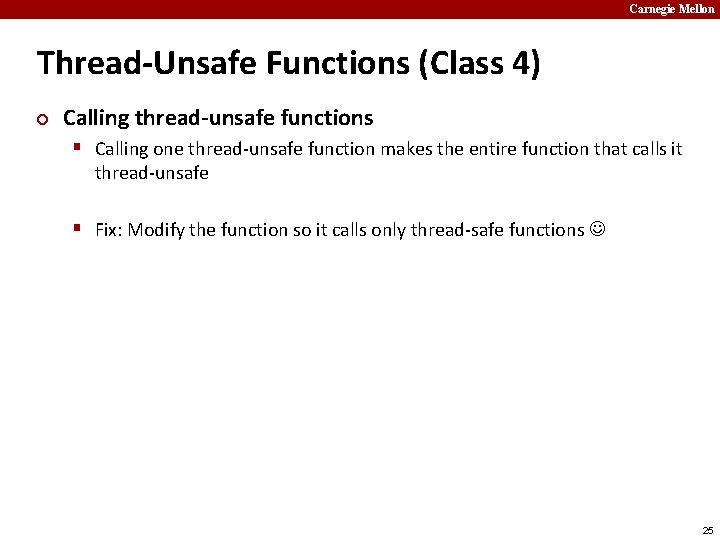 Carnegie Mellon Thread-Unsafe Functions (Class 4) ¢ Calling thread-unsafe functions § Calling one thread-unsafe